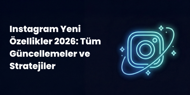 Instagram Yeni Özellikler 2026: Tüm Güncellemeler ve Stratejiler