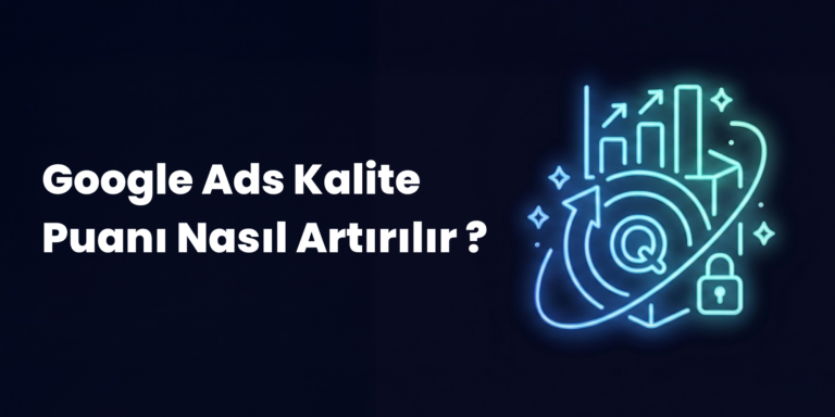 Google Ads Kalite Puanı Nasıl Artırılır ? (2026)